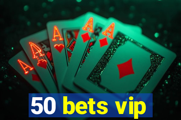 50 bets vip